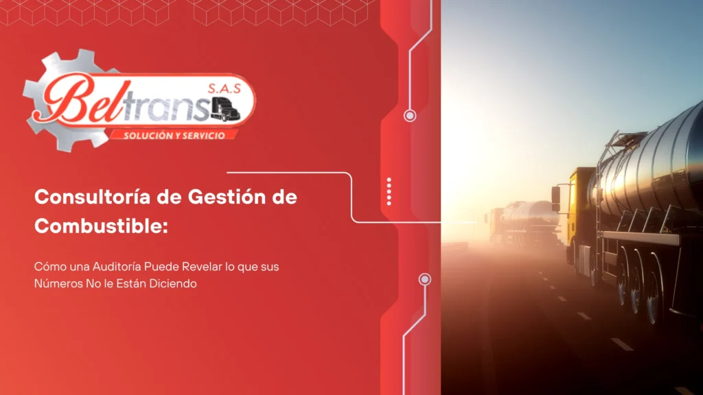 Consultoría de Gestión de Combustible: Cómo una Auditoría Puede Revelar lo que sus Números No le Están Diciendo
